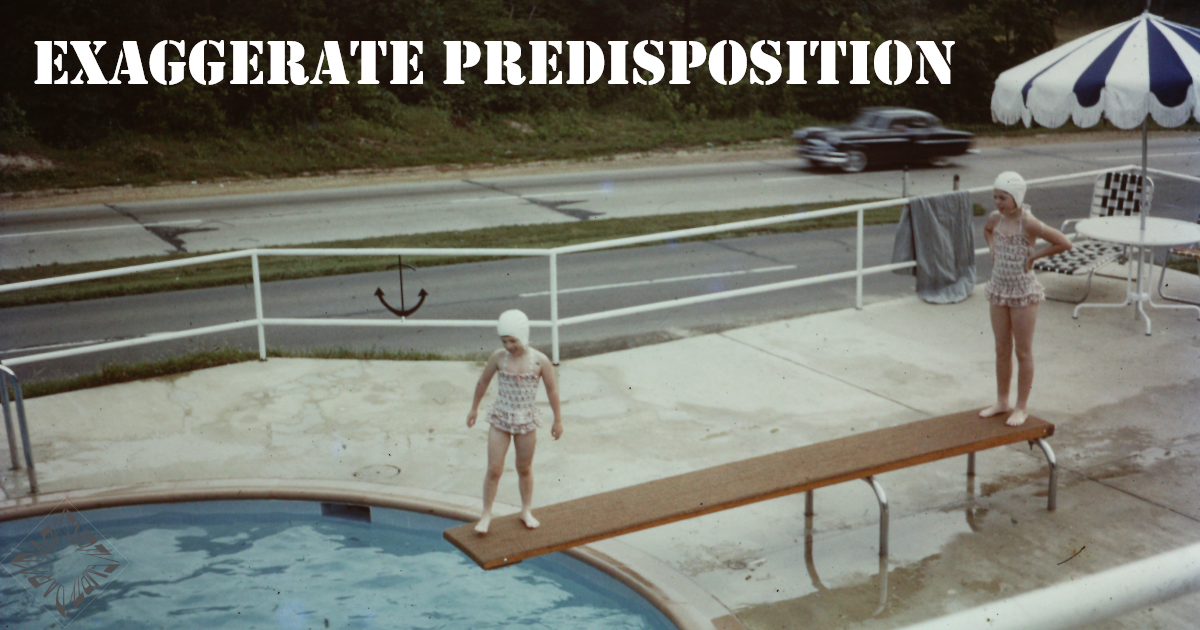 Exaggerate Predisposition